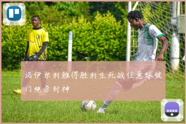 诺伊尔利雅得胜利生死战任意球破门绝杀封神