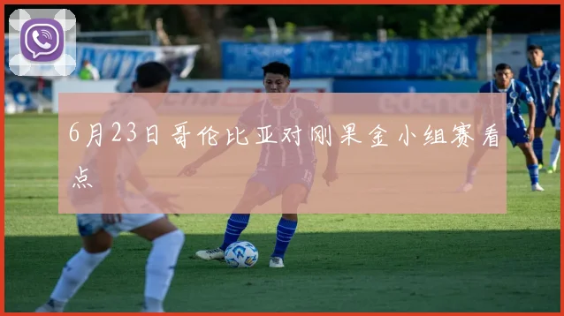 6月23日哥伦比亚对刚果金小组赛看点