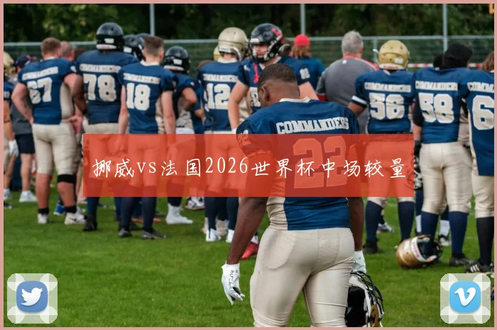 挪威vs法国2026世界杯中场较量