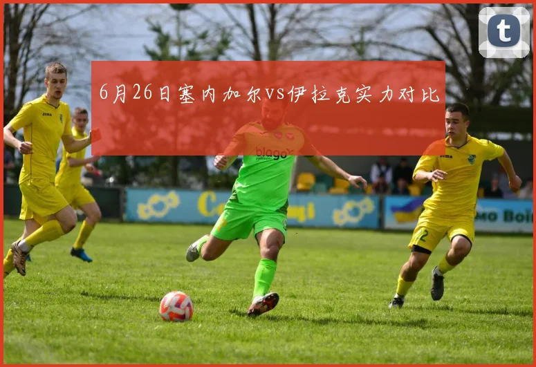 6月26日塞内加尔vs伊拉克实力对比