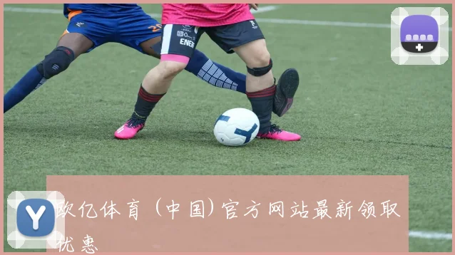 欧亿体育 (中国)官方网站最新领取优惠