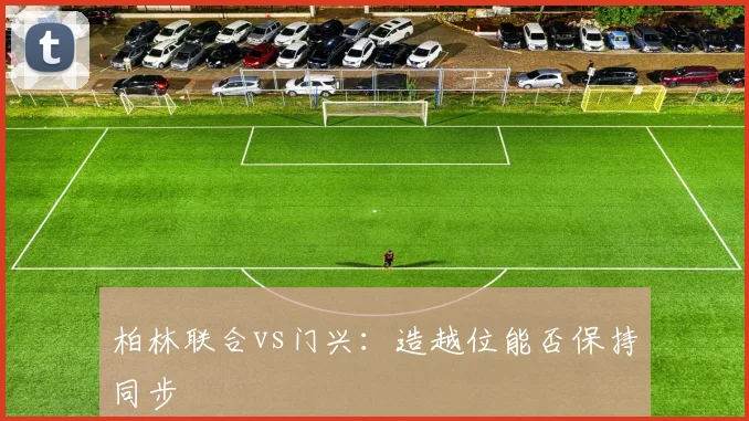 柏林联合vs门兴：造越位能否保持同步