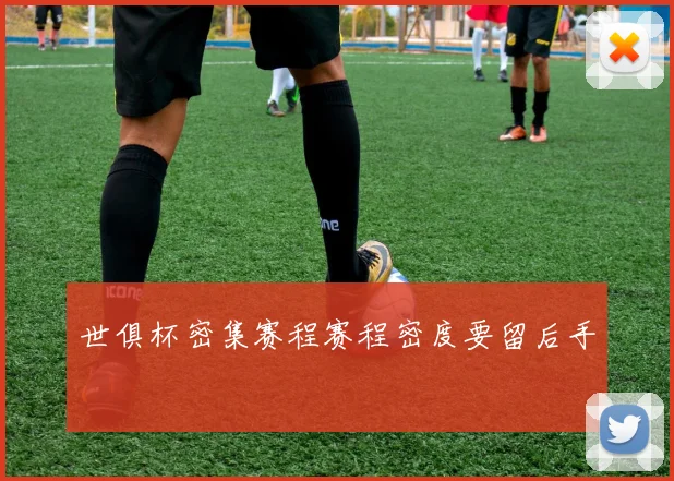 世俱杯密集赛程赛程密度要留后手